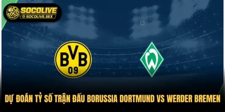 Dự Đoán Tỷ Số Trận Đấu Borussia Dortmund vs Werder Bremen