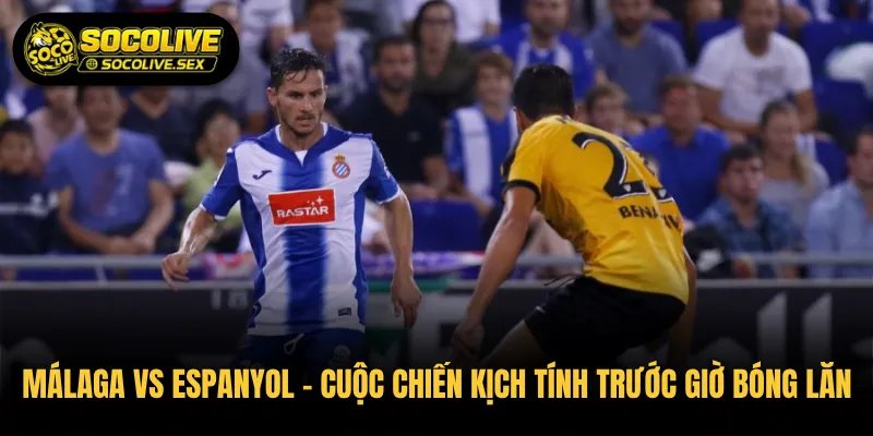 Málaga vs Espanyol – Cuộc Chiến Kịch Tính Trước Giờ Bóng Lăn