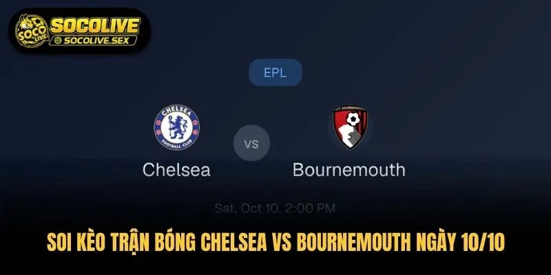 Soi Kèo Trận Bóng Chelsea Vs Bournemouth Ngày 10/10