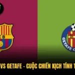 Barcelona vs Getafe – Cuộc Chiến Kịch Tính Trên Sân Cỏ