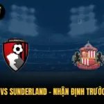 Bournemouth vs Sunderland – Nhận Định Trước Giờ Bóng Lăn