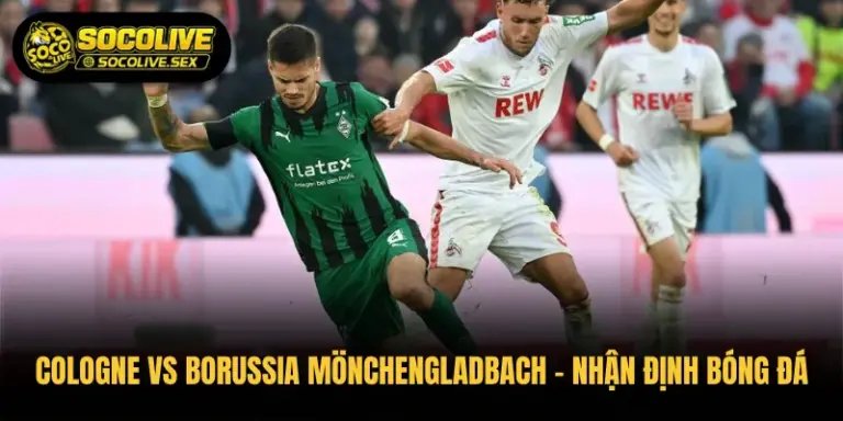 Cologne vs Borussia Mönchengladbach – Nhận Định Bóng Đá