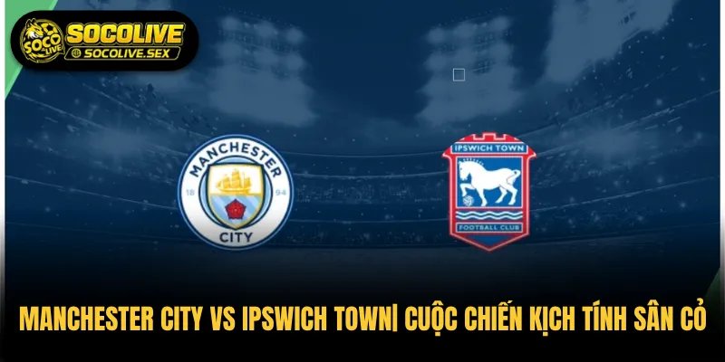 Manchester City vs Ipswich Town| Cuộc Chiến Kịch Tính Sân Cỏ