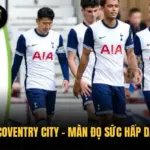 Tottenham vs Coventry City – Màn Đọ Sức Hấp Dẫn Trên Sân Cỏ