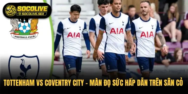 Tottenham vs Coventry City – Màn Đọ Sức Hấp Dẫn Trên Sân Cỏ